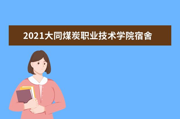 2021大同煤炭职业技术学院宿舍条件怎么样 有空调吗