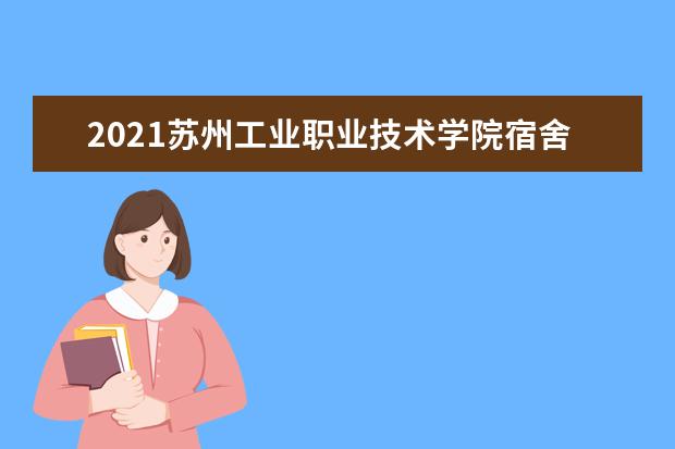 2021苏州工业职业技术学院宿舍条件怎么样 有空调吗