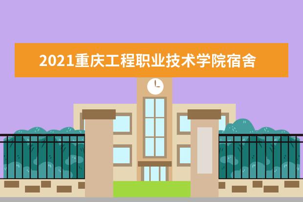 2021重庆工程职业技术学院宿舍条件怎么样 有空调吗