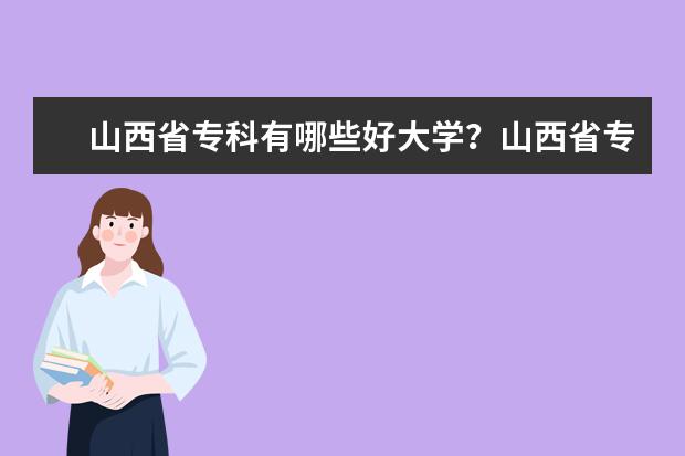 山西省专科有哪些好大学？山西省专科大学排名