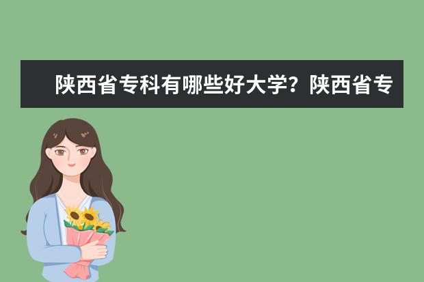 陕西省专科有哪些好大学？陕西省专科大学排名