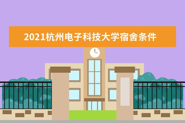 2021杭州电子科技大学宿舍条件怎么样 有空调吗