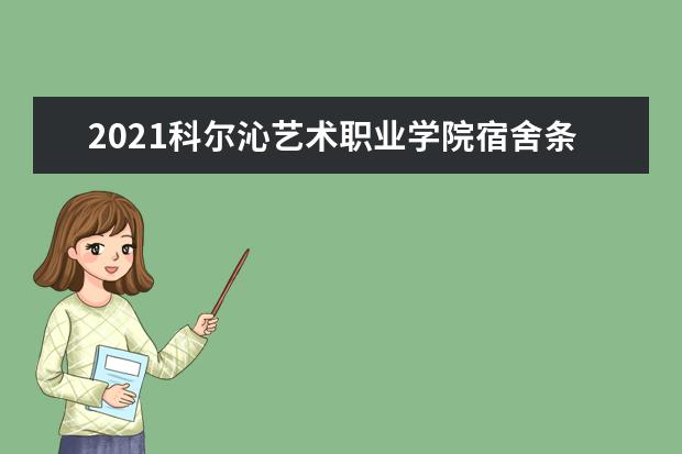 2021科尔沁艺术职业学院宿舍条件怎么样 有空调吗