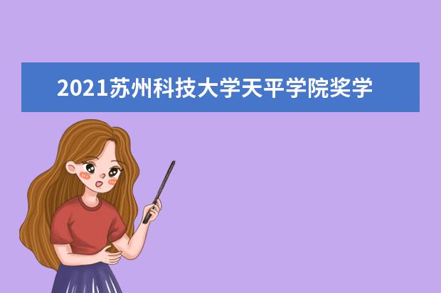 2021苏州科技大学天平学院奖学金有哪些 奖学金一般多少钱?