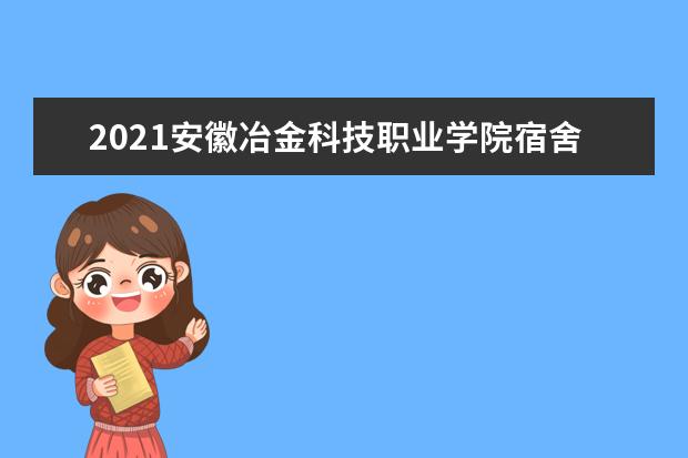 2021安徽冶金科技职业学院宿舍条件怎么样 有空调吗