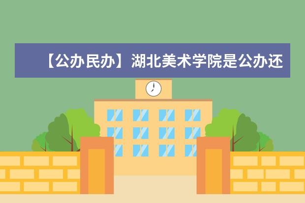 【公办民办】湖北美术学院是公办还是民办大学？