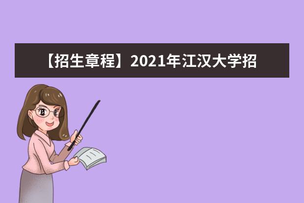 【招生章程】2021年江汉大学招生章程