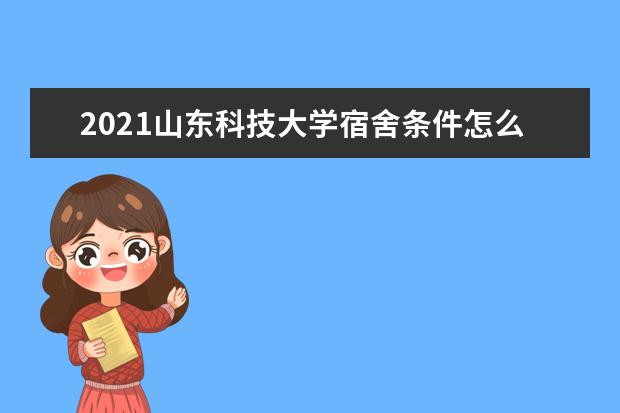 2021山东科技大学宿舍条件怎么样 有空调吗