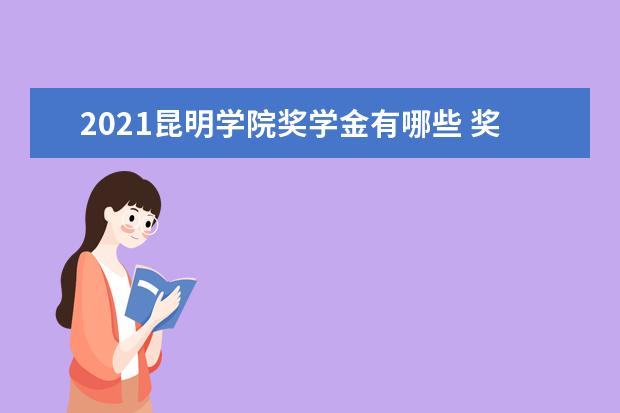 2021昆明学院奖学金有哪些 奖学金一般多少钱?