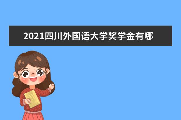 2021四川外国语大学奖学金有哪些 奖学金一般多少钱?