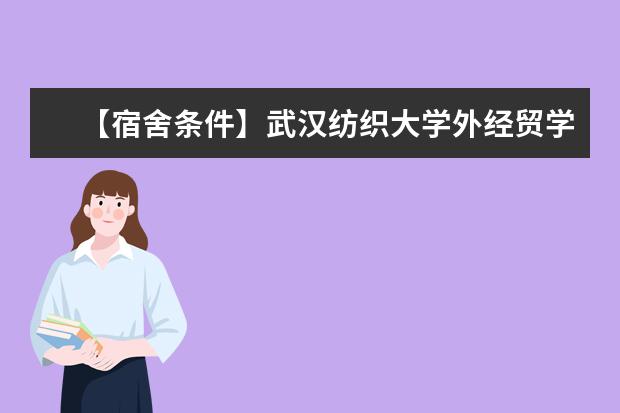 【宿舍条件】武汉纺织大学外经贸学院宿舍条件怎么样，有空调吗（含宿舍图片）