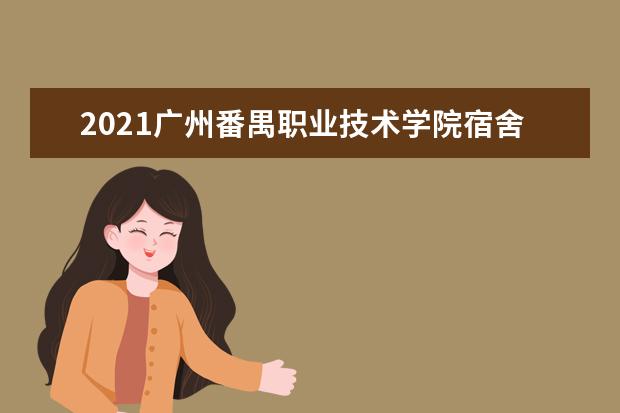 2021广州<a target="_blank" href="/xuexiao3847/" title="番禺职业技术学院">番禺职业技术学院</a>宿舍条件怎么样 有空调吗