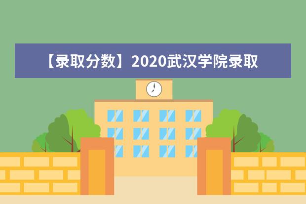 【录取分数】2020武汉学院录取分数线一览表（含2020-2019历年）