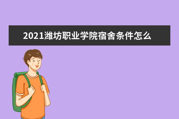 2021潍坊职业学院宿舍条件怎么样 有空调吗