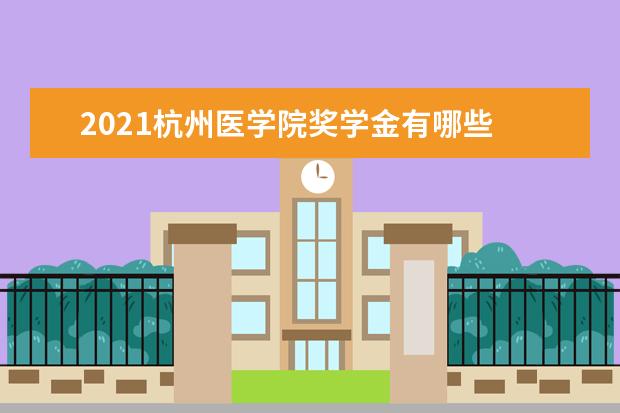 2021杭州医学院奖学金有哪些 奖学金一般多少钱?