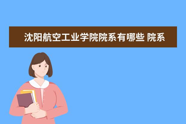 沈阳航空工业学院院系有哪些 院系设置介绍