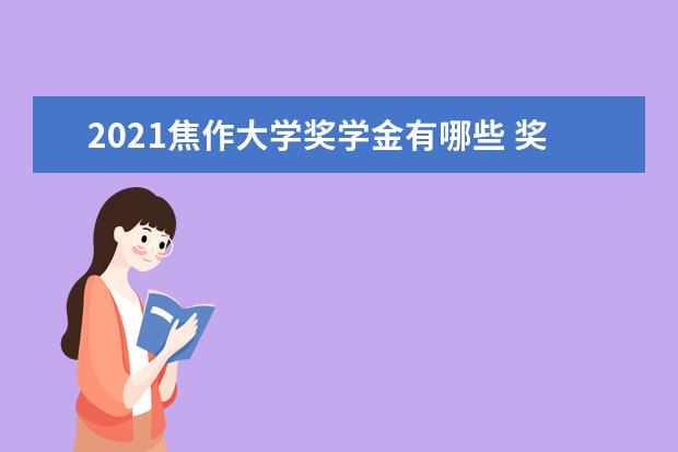 2021焦作大学奖学金有哪些 奖学金一般多少钱?