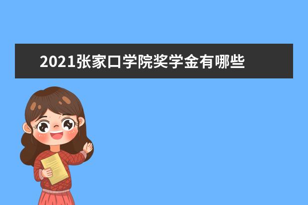 2021张家口学院奖学金有哪些 奖学金一般多少钱?