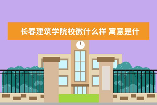 长春建筑学院校徽什么样 寓意是什么