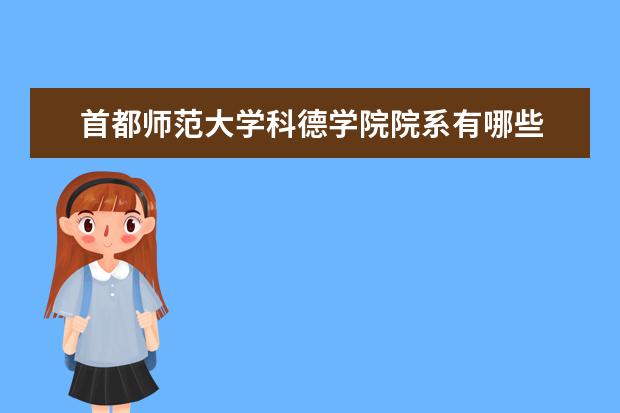 首都师范大学科德学院院系有哪些 院系设置介绍