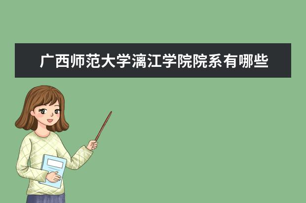 广西师范大学漓江学院院系有哪些 院系设置介绍