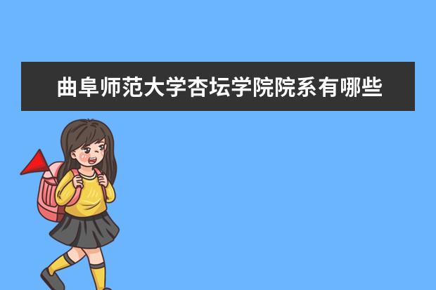 曲阜师范大学杏坛学院院系有哪些 院系设置介绍