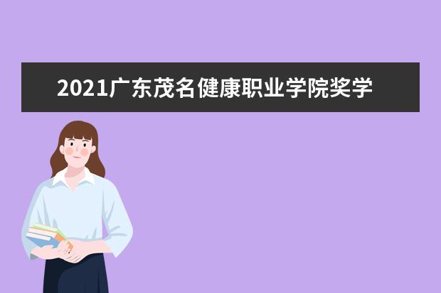 2021广东茂名健康职业学院奖学金有哪些 奖学金一般多少钱?