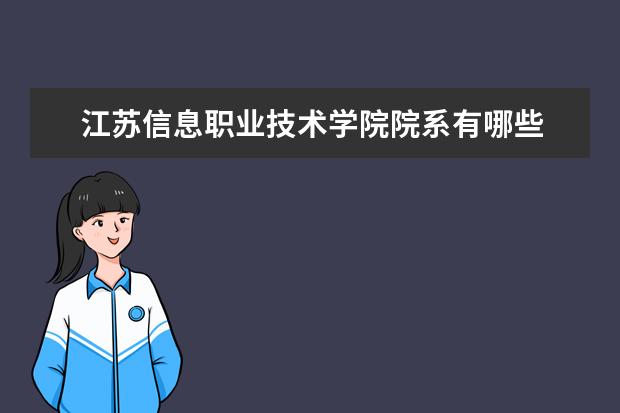 江苏信息职业技术学院院系有哪些 院系设置介绍