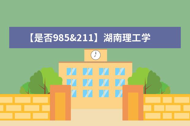 【是否985&211】湖南理工学院是985还是211大学？