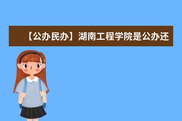 【公办民办】湖南工程学院是公办还是民办大学？