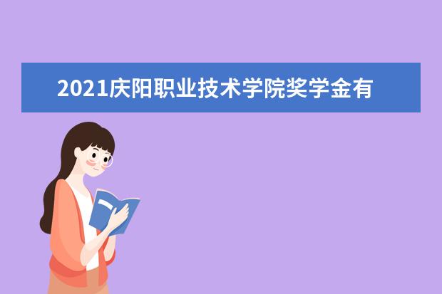 2021庆阳职业技术学院奖学金有哪些 奖学金一般多少钱?