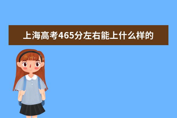 上海高考465分左右能上什么样的大学