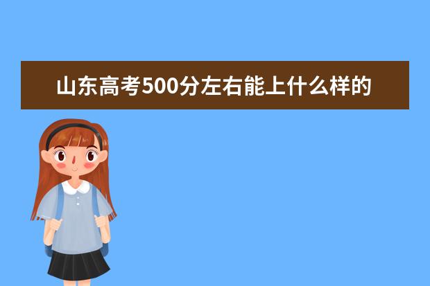 山东高考500分左右能上什么样的大学