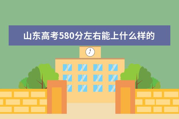 山东高考580分左右能上什么样的大学