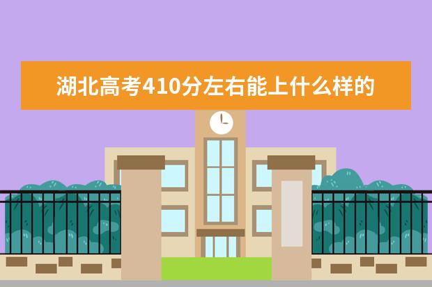 湖北高考410分左右能上什么样的大学