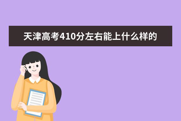 天津高考410分左右能上什么样的大学