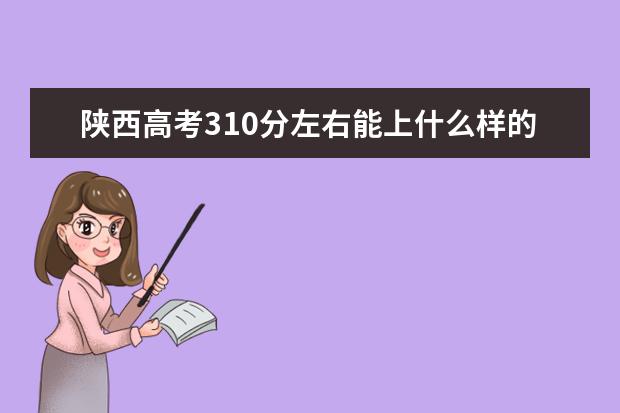 陕西高考310分左右能上什么样的大学