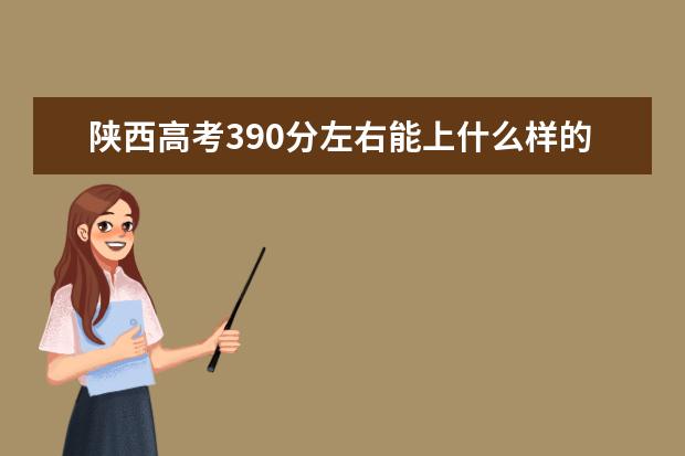 陕西高考390分左右能上什么样的大学