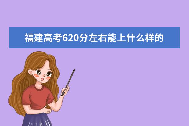 福建高考620分左右能上什么样的大学