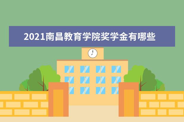 2021南昌教育学院奖学金有哪些 奖学金一般多少钱?