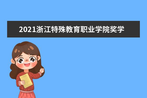 2021浙江特殊教育职业学院奖学金有哪些 奖学金一般多少钱?