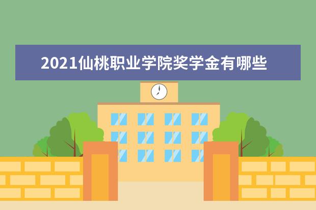 2021仙桃职业学院奖学金有哪些 奖学金一般多少钱?