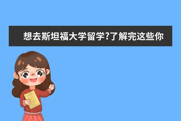 想去斯坦福大学留学?了解完这些你再做决定