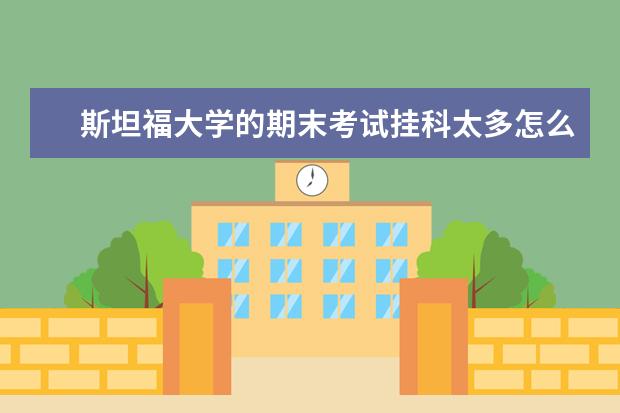 斯坦福大学的期末考试挂科太多怎么办?别担心，我来教你怎么办！