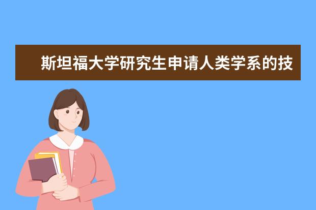 斯坦福大学研究生申请人类学系的技巧，我告诉你