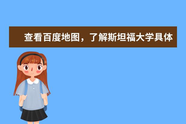 查看百度地图，了解斯坦福大学具体地理位置