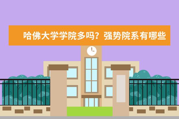 哈佛大学学院多吗？强势院系有哪些呢？