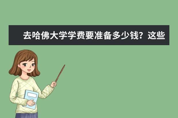 去哈佛大学学费要准备多少钱？这些就够了！