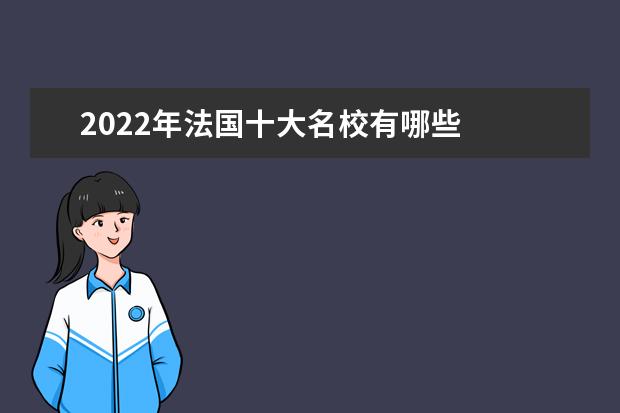 2022年法国十大名校有哪些