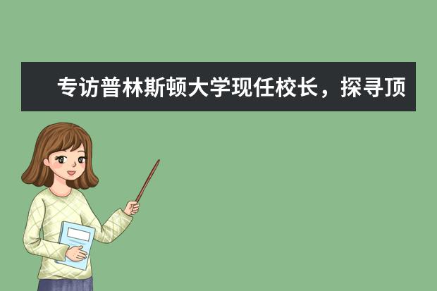 专访普林斯顿大学现任校长，探寻顶尖名校领头人的内心世界！